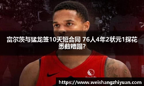 富尔茨与猛龙签10天短合同 76人4年2状元1探花悉数糟蹋？